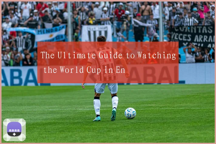 The Ultimate Guide to Watching the World Cup in En