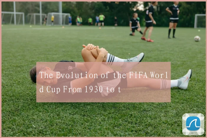 The Evolution of the FIFA World Cup From 1930 to t